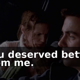 You deserved better from me.