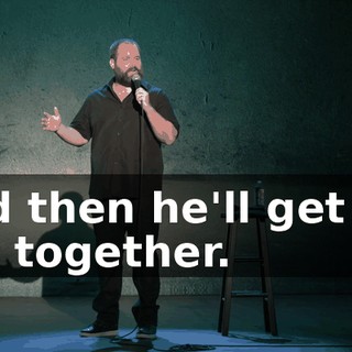 and then he'll get his life together.