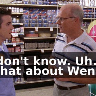 - I don't know. Uh... - What about Wendy?