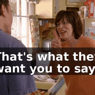 That's what they want you to say!