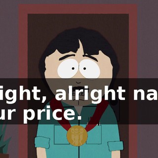 Alright, alright name your price.
