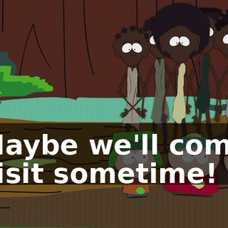 Maybe we'll come visit sometime!