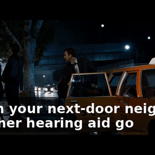 when your next-door neighbor lets her hearing aid go