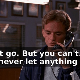 Let it go. But you can't. You can never let anything go.