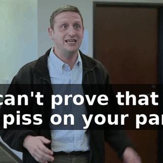 he can't prove that you got piss on your pants