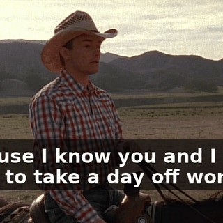 Because I know you and I don't want to take a day off work