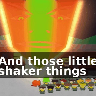And those little shaker things