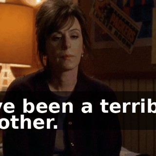 I've been a terrible mother.