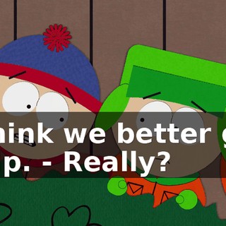 I think we better get help. - Really?