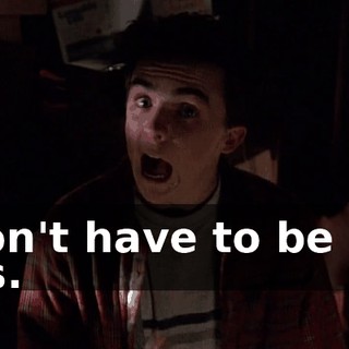 I don't have to be like this.