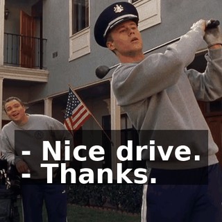 - Nice drive. - Thanks.