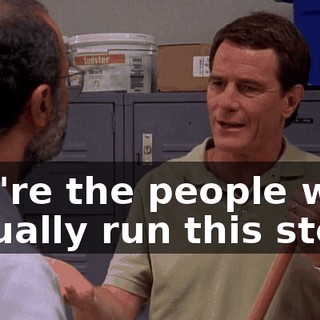 You're the people who actually run this store.
