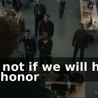 Ask not if we will have the honor