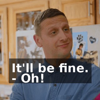 It'll be fine. - Oh!