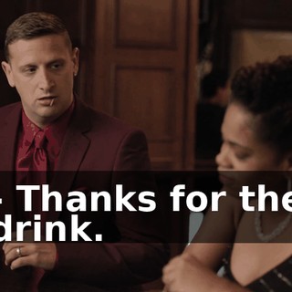 - Thanks for the drink.