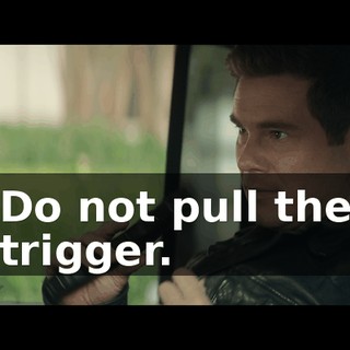 Do not pull the trigger.