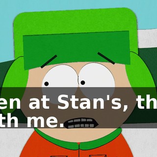then at Stan's, then with me.