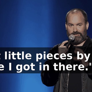 Just little pieces by the time I got in there."