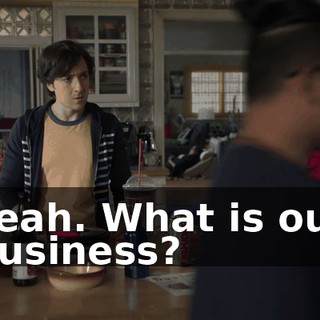 Yeah. What is our business?