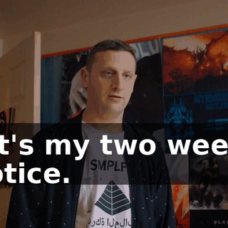 - It's my two weeks notice.