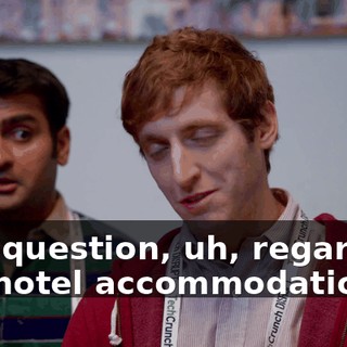 One question, uh, regarding our hotel accommodations?