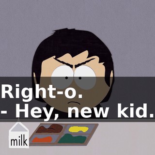 Right-o. - Hey, new kid.