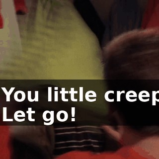 - You little creep! - Let go!