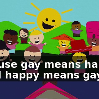 ♪ 'Cause gay means happy and happy means gay ♪
