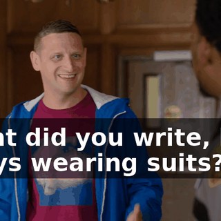 What did you write, like, "guys wearing suits?"