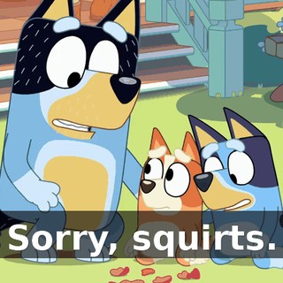Sorry, squirts.
