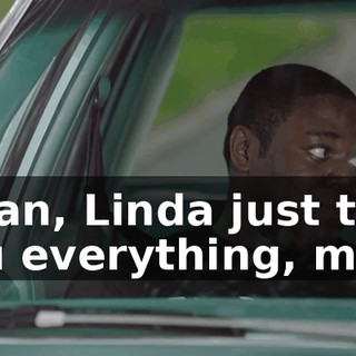 - Man, Linda just tells you everything, man.