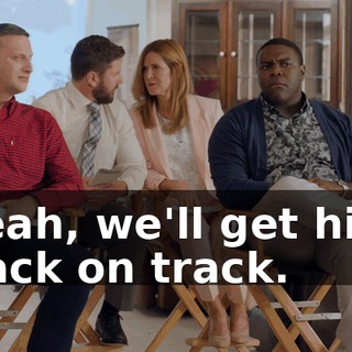 Yeah, we'll get him back on track.