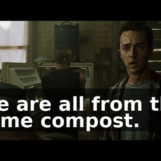 We are all from the same compost.