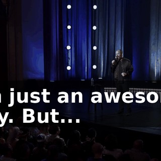 I'm just an awesome guy. But...