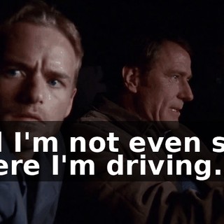 and I'm not even sure where I'm driving.