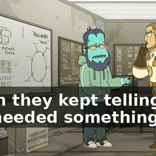 Then they kept telling me it “needed something.”
