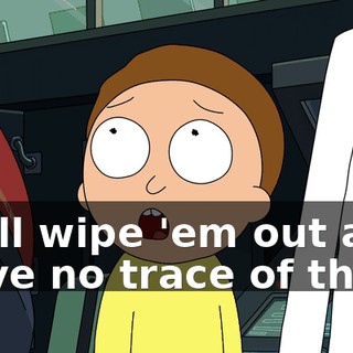 We'll wipe 'em out and leave no trace of them.