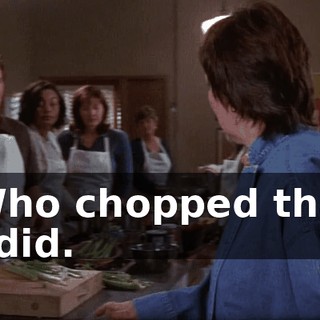 - Who chopped that? - I did.
