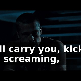 I will carry you, kicking and screaming,