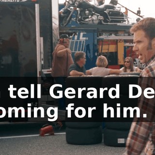 I wanna tell Gerard Depardieu we're coming for him.