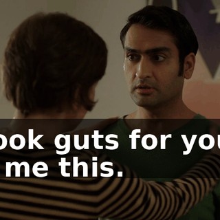 It took guts for you to tell me this.