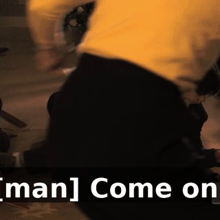 [man] Come on.