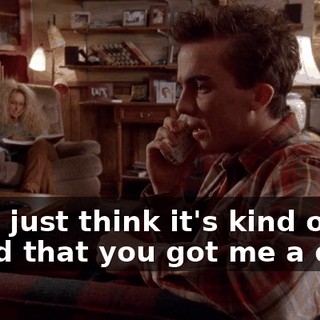 But I just think it's kind of weird that you got me a date.