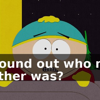 I found out who my father was?