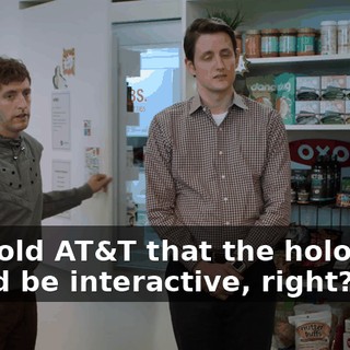 You told AT&T that the hologram would be interactive, right?