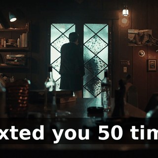 I texted you 50 times.