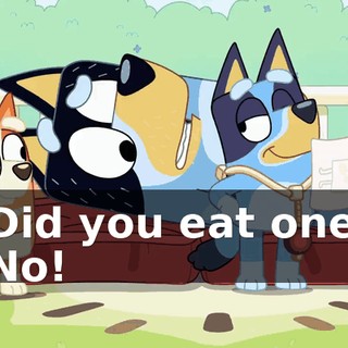 -Did you eat one? -No!