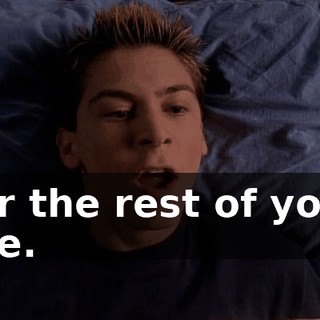 for the rest of your life.