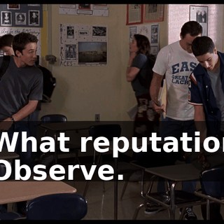 - What reputation? - Observe.