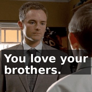 You love your brothers.